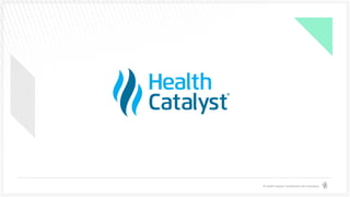 © Health Catalyst. Confidential and Proprietary.
Questions?
 
