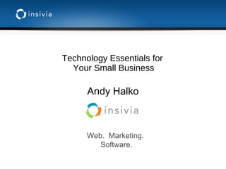Technology Essentials for  Your Small Business Andy Halko Web.  Marketing.  Software. 
