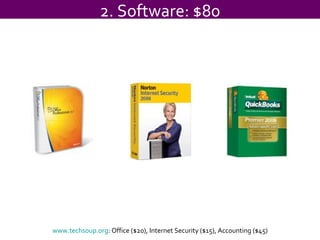 2. Software: $80 www.techsoup.org : Office ($20), Internet Security ($15), Accounting ($45) 