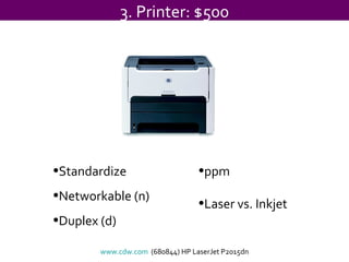 3. Printer: $500 www.cdw.com   (680844) HP LaserJet P2015dn Standardize Networkable (n) Duplex (d) ppm Laser vs. Inkjet 