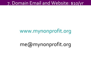 7. Domain Email and Website: $10/yr www.mynonprofit.org [email_address] 