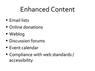 Enhanced Content Email lists Online donations Weblog  Discussion forums Event calendar Compliance with web standards / accessibility 