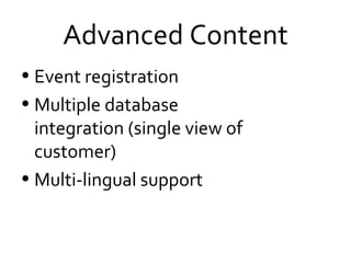Advanced Content Event registration Multiple database integration (single view of customer) Multi-lingual support 