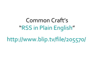 Common Craft’s “ RSS in Plain English ” http://www.blip.tv/file/205570/   