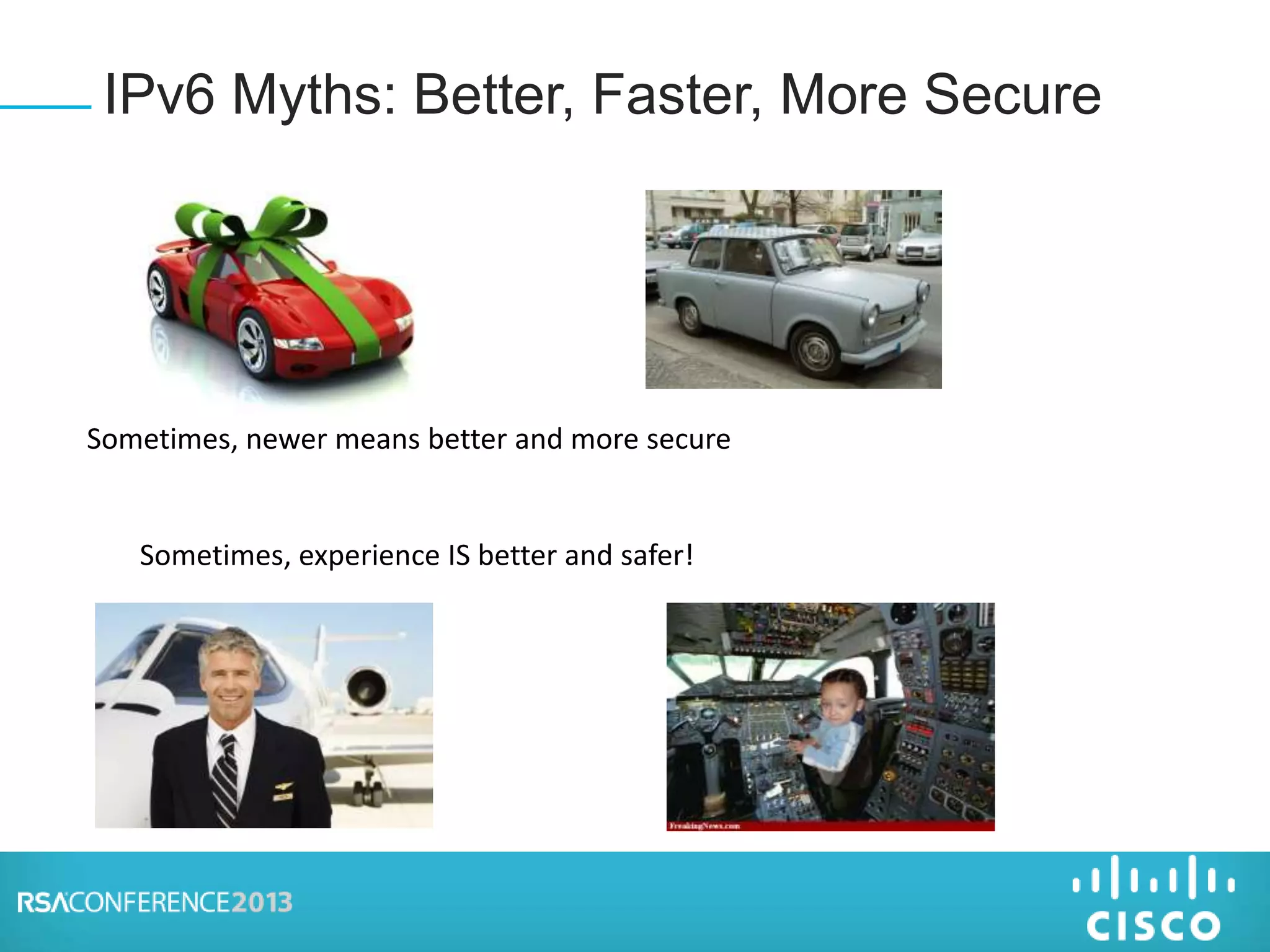 IPv6 Myths: Better, Faster, More Secure
Sometimes, newer means better and more secure
Sometimes, experience IS better and safer!
 