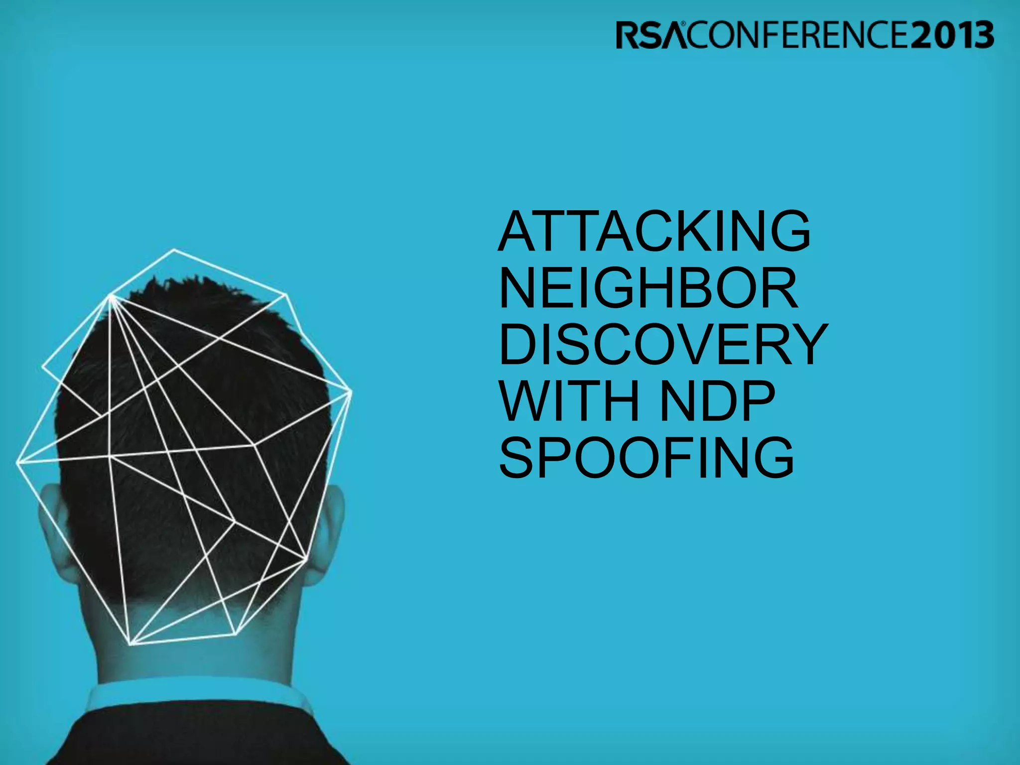 ATTACKING
NEIGHBOR
DISCOVERY
WITH NDP
SPOOFING
 