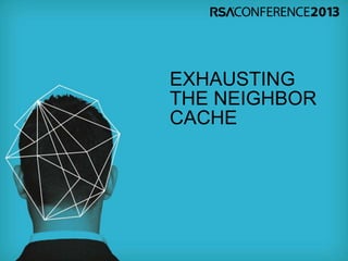 EXHAUSTING
THE NEIGHBOR
CACHE
 