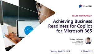 Achieving Business
Readiness for Copilot
for Microsoft 365
Tuesday, April 23, 2024 11:00 AM (EST)
Richard Harbridge
2toLead Chief
Technology Officer &
Microsoft MVP
 