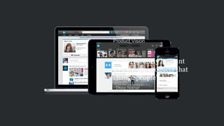 LinkedIn’s new experience
methodology designed to be simple,
unified, delightful, and actionable.
Product Vision
“Build insanely brilliant  
and simple products that  
change people's lives”
- Deep Nishar
 