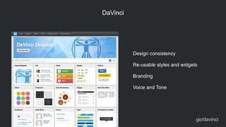 DaVinci
Design consistency
!
Re-usable styles and widgets
!
Branding
!
Voice and Tone
go/davinci
 