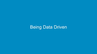 Being Data Driven
 