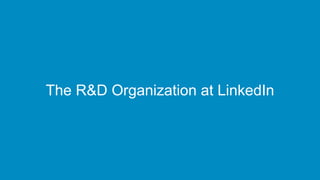 The R&D Organization at LinkedIn
 
