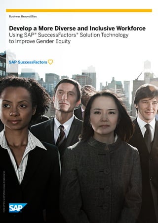 ©2016SAPSEoranSAPaffiliatecompany.Allrightsreserved.
Business Beyond Bias
Develop a More Diverse and Inclusive Workforce
Using SAP® SuccessFactors® Solution Technology
to Improve Gender Equity
 