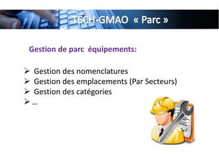 Gestion de parc équipements:
 Gestion des nomenclatures
 Gestion des emplacements (Par Secteurs)
 Gestion des catégories
 …
 