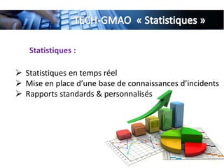 Statistiques :
 Statistiques en temps réel
 Mise en place d’une base de connaissances d’incidents
 Rapports standards & personnalisés
 