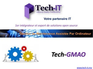 Gestion de Maintenance Assistée Par Ordinateur
Votre partenaire IT
www.tech-it.ma
Tech-GMAO
1er intégrateur et expert de solutions open source
 