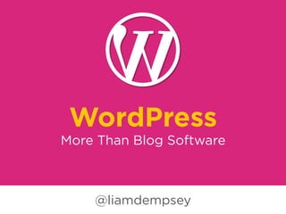 WordPress
More Than Blog Software
@liamdempsey
 