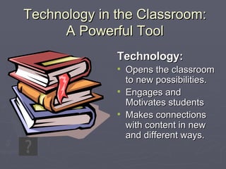 Technology in the Classroom: A Powerful Tool ,[object Object],[object Object],[object Object],[object Object]