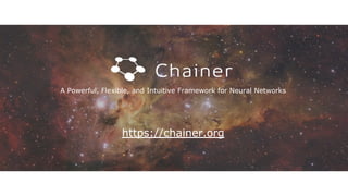 https://chainer.org
A Powerful, Flexible, and Intuitive Framework for Neural Networks
 