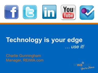 Technology is your edge … use it! Charlie Gunningham Manager, REIWA.com 