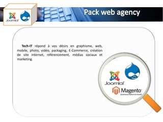 Tech-IT répond à vos désirs en graphisme, web,
mobile, photo, vidéo, packaging, E-Commerce, création
de site internet, référencement, médias sociaux et
marketing.
 