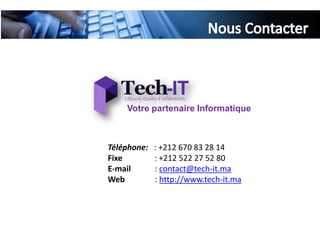 Votre partenaire Informatique



Téléphone:   : +212 670 83 28 14
Fixe         : +212 522 27 52 80
E-mail       : contact@tech-it.ma
Web          : http://www.tech-it.ma
 