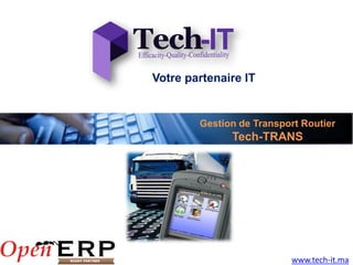Votre partenaire IT


        Gestion de Transport Routier
              Tech-TRANS




                          www.tech-it.ma
 