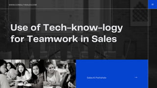 Use of Tech-know-logy
for Teamwork in Sales
WWW.CONSULT4SALES.COM
Sales Ki Pathshala
 