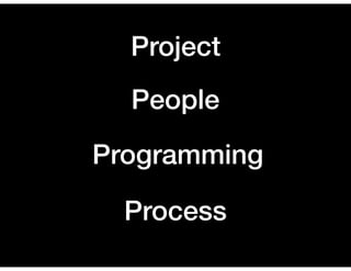 Programming
People
Process
Project
 