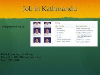 Job in Kathmandu

total payment 6,000$




Work 1 hour every weak day
Pay will be 200- 300 every work day
From 7:00 – 8:00
 
