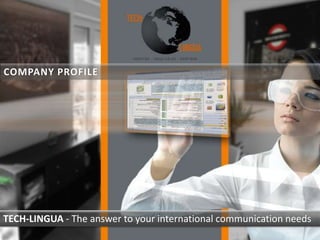 1
COMPANY PROFILE
TECH-LINGUA - The answer to your international communication needs
 