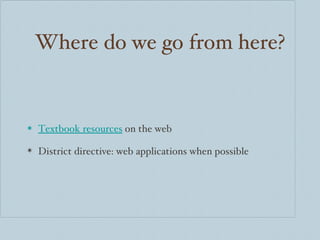 Where do we go from here? Textbook resources  on the web District directive: web applications when possible 