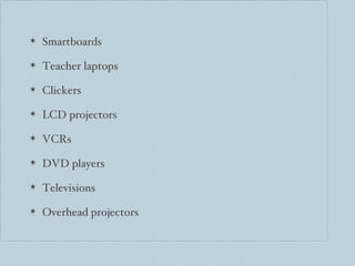 Smartboards Teacher laptops Clickers LCD projectors VCRs DVD players Televisions Overhead projectors 