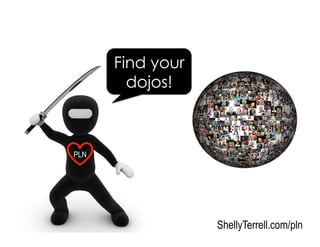 Find your
dojos!
PLN
ShellyTerrell.com/pln
 