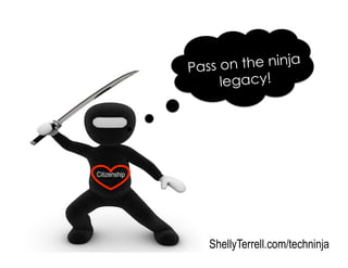 Pass on the ninja
legacy!
ShellyTerrell.com/techninja
Citizenship
 