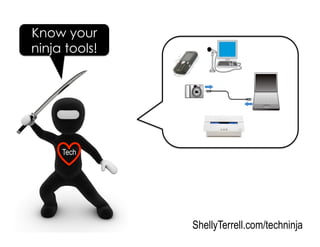 ShellyTerrell.com/techninja
Know your
ninja tools!
Tech
 