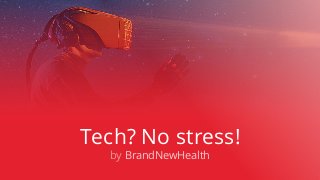 Tech? No stress!
by BrandNewHealth
 