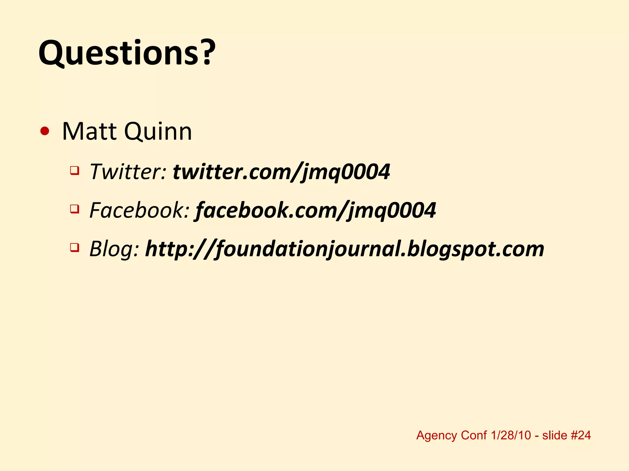 Questions? Matt Quinn Twitter:  twitter.com/jmq0004   Facebook:  facebook.com/jmq0004 Blog:  http://foundationjournal.blogspot.com 