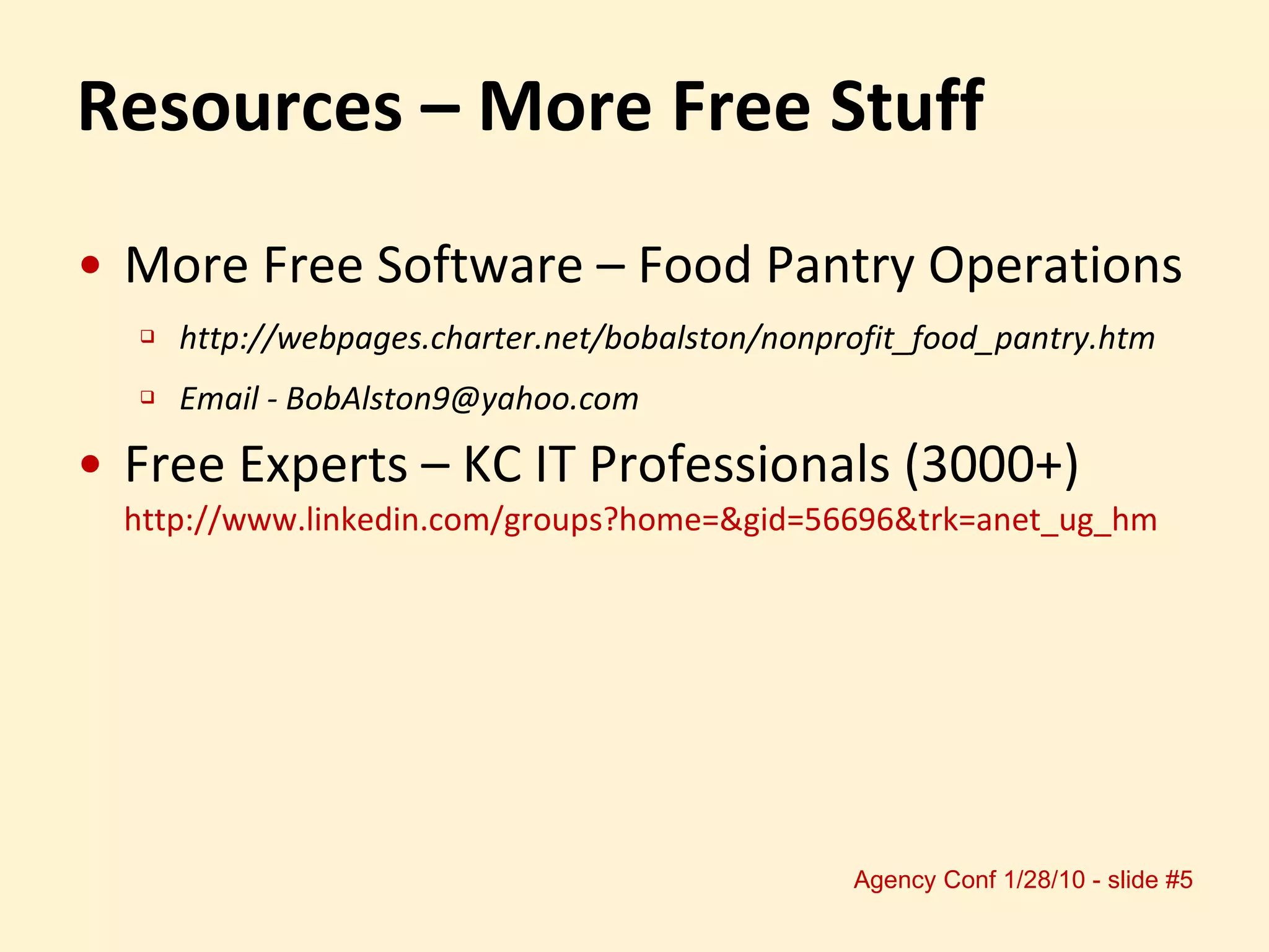 Resources – More Free Stuff More Free Software – Food Pantry Operations http://webpages.charter.net/bobalston/nonprofit_food_pantry.htm Email - BobAlston9@yahoo.com Free Experts – KC IT Professionals (3000+) http://www.linkedin.com/groups?home=&gid=56696&trk=anet_ug_hm 
