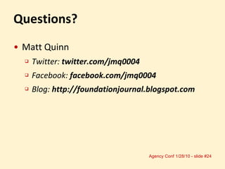 Questions? Matt Quinn Twitter:  twitter.com/jmq0004   Facebook:  facebook.com/jmq0004 Blog:  http://foundationjournal.blogspot.com 
