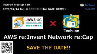 Tech-on meetup #10
2020/01/14 Tue. @ KDDI DIGITAL GATE{У
AWS re:Invent Network re:Cap
#TechOn|
 