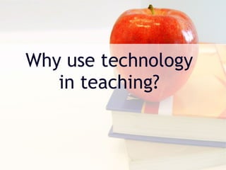 Why use technology in teaching? 