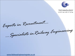 Experts in Recruitment... ... Specialists inRailway Engineering www.RailwayEngineeringJobs.co.uk 