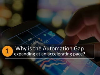 13 Preferred
Provider
Business
Solutions
Why is the Automation Gap
expanding at an accelerating pace?1
 