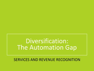 SERVICES AND REVENUE RECOGNITION
Diversification:
The Automation Gap
 