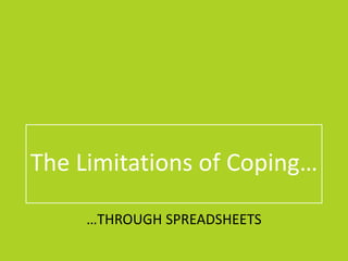 The Limitations of Coping…
…THROUGH SPREADSHEETS
 