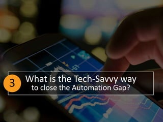 42 Preferred
Provider
Business
Solutions
What is the Tech-Savvy way
to close the Automation Gap?3
 
