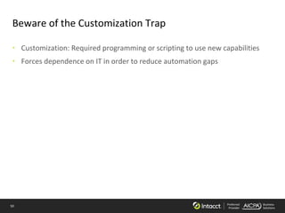 50 Preferred
Provider
Business
Solutions
Beware of the Customization Trap
• Customization: Required programming or scripting to use new capabilities
• Forces dependence on IT in order to reduce automation gaps
 
