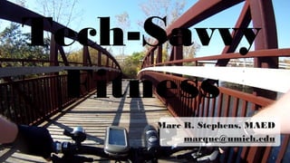 Tech-Savvy
Fitness
Marc R. Stephens, MAED
marque@umich.edu
1
1

 
