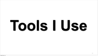 Tools I Use
                                     13

Friday, April 12, 13
 